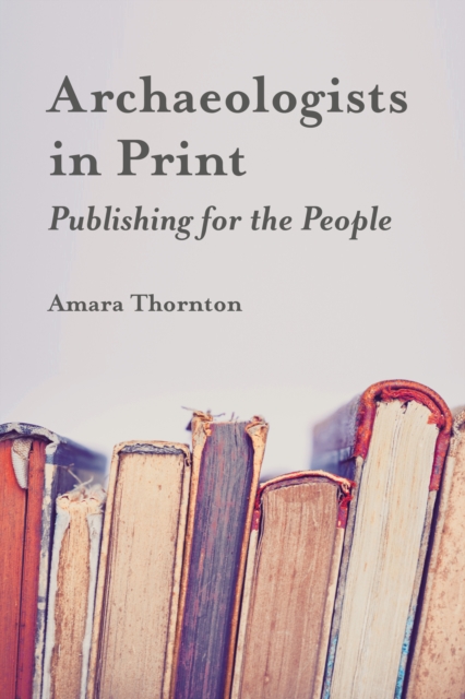 Archaeologists in Print : Publishing for the People, EPUB eBook