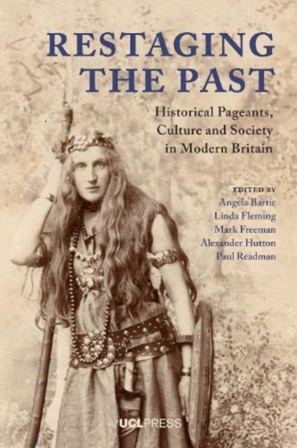 Restaging the Past : Historical Pageants, Culture and Society in Modern Britain, Paperback / softback Book
