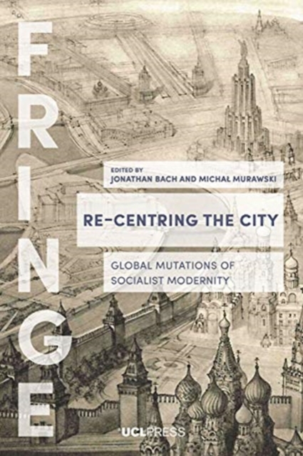 Re-Centring the City : Global Mutations of Socialist Modernity, Paperback / softback Book