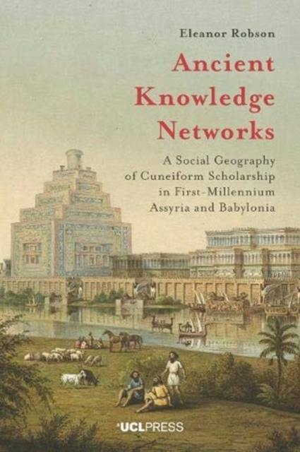 Ancient Knowledge Networks : A Social Geography of Cuneiform Scholarship in First-Millennium Assyria and Babylonia, Paperback / softback Book