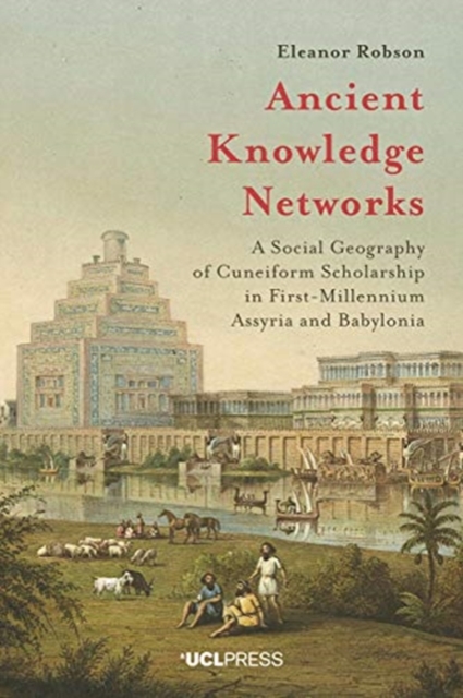 Ancient Knowledge Networks : A Social Geography of Cuneiform Scholarship in First-Millennium Assyria and Babylonia, Hardback Book