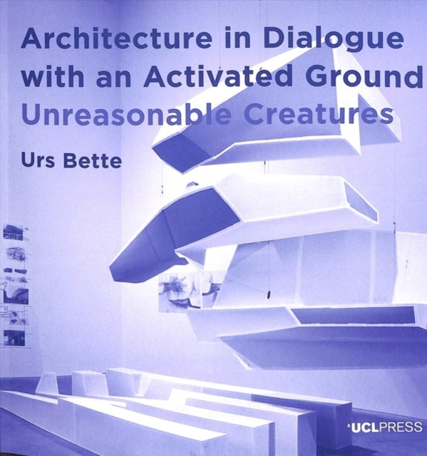 Architecture in Dialogue with an Activated Ground : Unreasonable Creatures, Paperback / softback Book