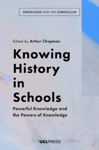Knowing History in Schools : Powerful Knowledge and the Powers of Knowledge, Paperback / softback Book