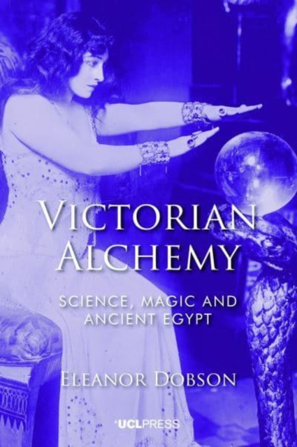 Victorian Alchemy : Science, Magic and Ancient Egypt, Paperback / softback Book