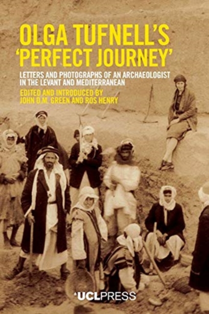 Olga Tufnells 'Perfect Journey' : Letters and Photographs of an Archaeologist in the Levant and Mediterranean, Hardback Book