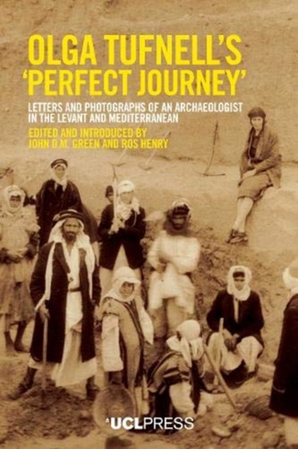 Olga Tufnells 'Perfect Journey' : Letters and Photographs of an Archaeologist in the Levant and Mediterranean, Paperback / softback Book
