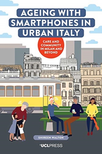 Ageing with Smartphones in Urban Italy : Care and Community in Milan and Beyond, Hardback Book
