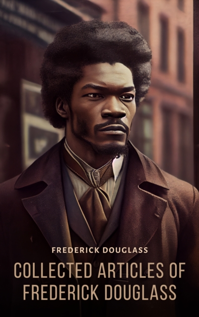 Collected Articles of Frederick Douglass, eAudiobook MP3 eaudioBook