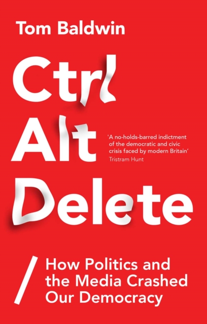 Ctrl Alt Delete : How Politics and the Media Crashed Our Democracy, Hardback Book