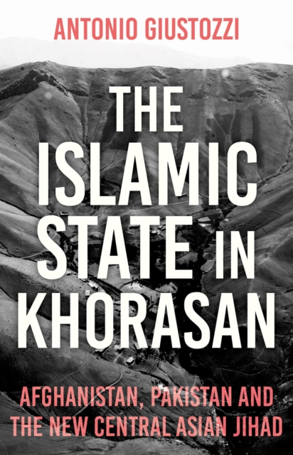 The Islamic State in Khorasan : Afghanistan, Pakistan and the New Central Asian Jihad, PDF eBook