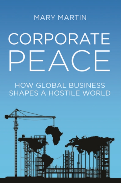 Corporate Peace : How Global Business Shapes a Hostile World, Hardback Book