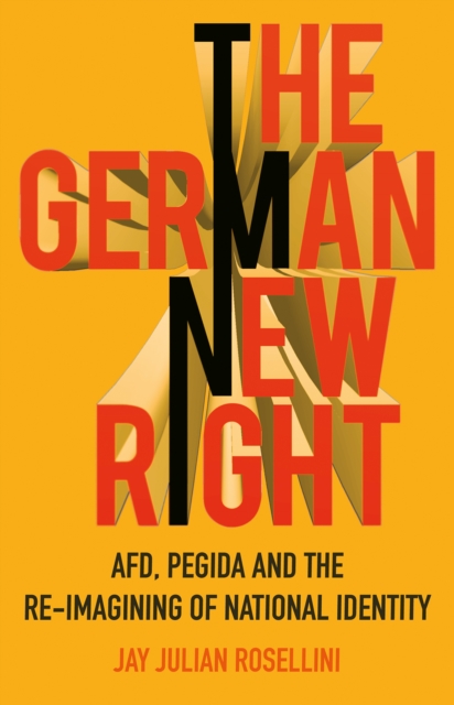 The German New Right : AFD, PEGIDA and the Re-imagining of National Identity, Hardback Book