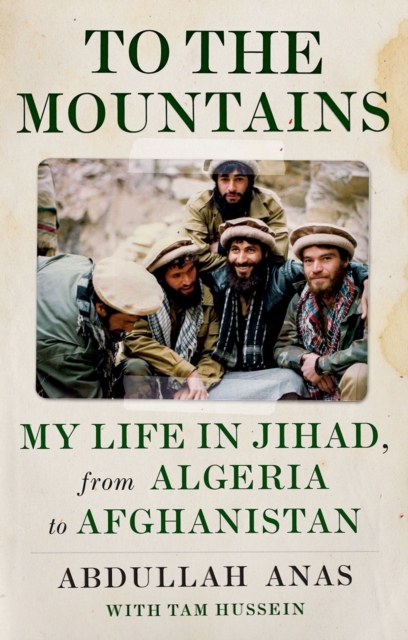 To the Mountains : My Life in Jihad, from Algeria to Afghanistan, EPUB eBook