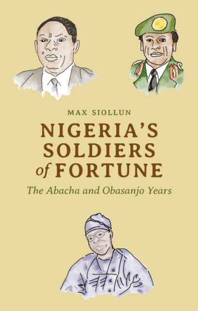 Nigeria's Soldiers of Fortune : The Abacha and Obasanjo Years, Paperback / softback Book