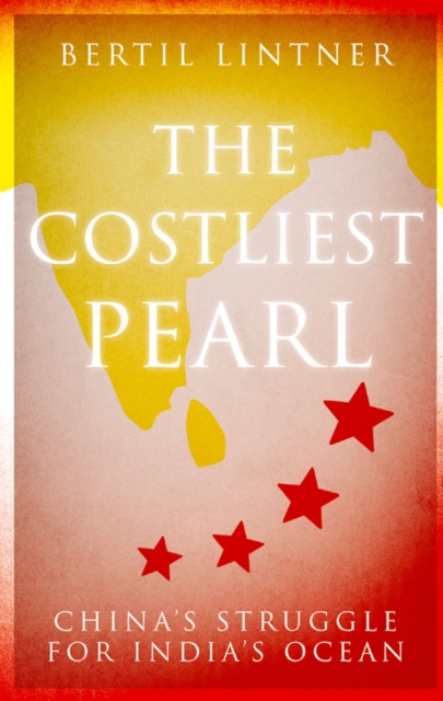 The Costliest Pearl : China's Struggle for India's Ocean, EPUB eBook