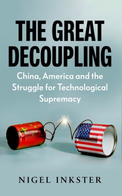 The Great Decoupling : China, America and the Struggle for Technological Supremacy, Hardback Book