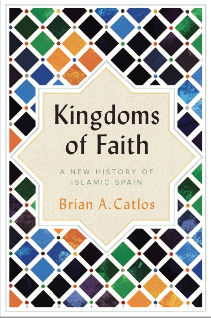 Kingdoms of Faith  : A New History of Islamic Spain , Paperback / softback Book