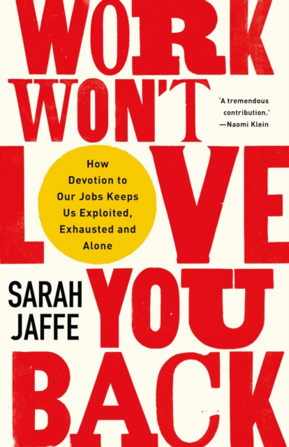 Work Won't Love You Back : How Devotion to Our Jobs Keeps Us Exploited, Exhausted and Alone, Hardback Book