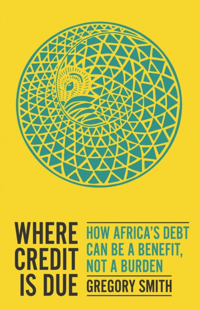 Where Credit is Due : How Africa’s Debt Can Be a Benefit, Not a Burden, Paperback / softback Book