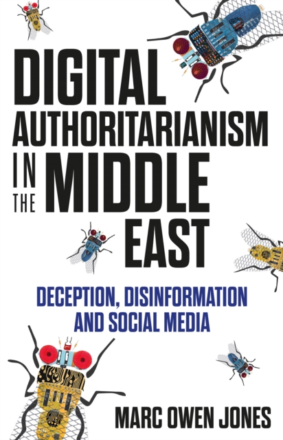 Digital Authoritarianism in the Middle East : Deception, Disinformation and Social Media, Hardback Book