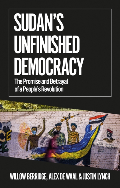 Sudan's Unfinished Democracy : The Promise and Betrayal of a People's Revolution, Paperback / softback Book
