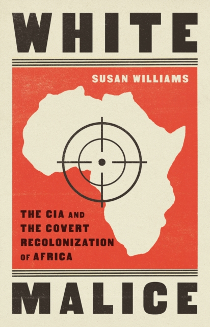 White Malice : The CIA and the Neocolonisation of Africa, Hardback Book