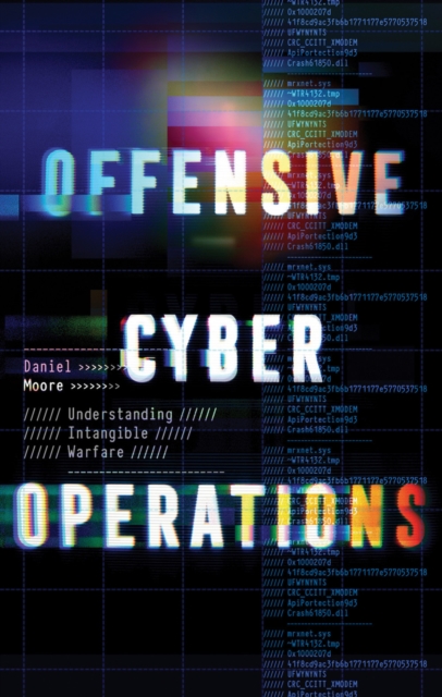 Offensive Cyber Operations : Understanding Intangible Warfare, Hardback Book