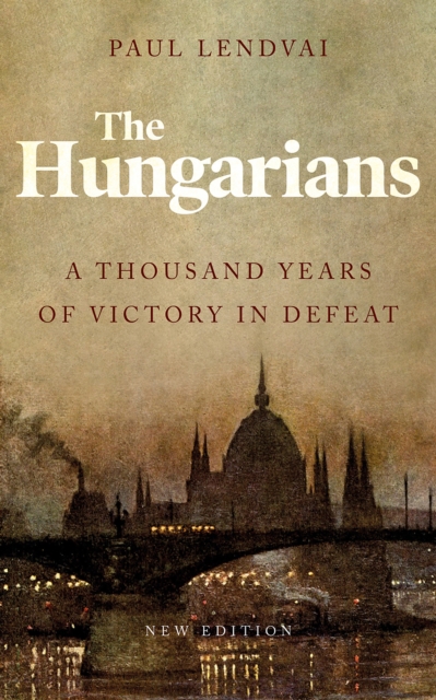 The Hungarians : A Thousand Years of Victory in Defeat, EPUB eBook