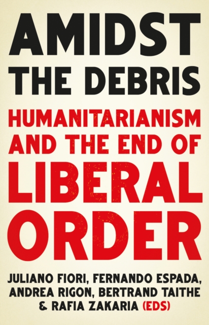 Amidst the Debris : Humanitarianism and the End of Liberal Order, EPUB eBook
