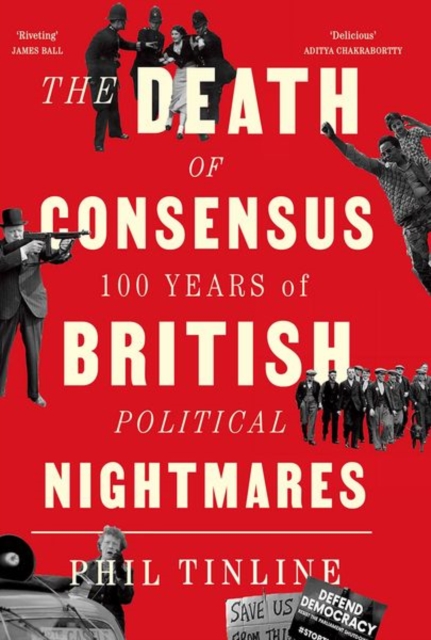 The Death of Consensus : 100 Years of British Political Nightmares, Hardback Book