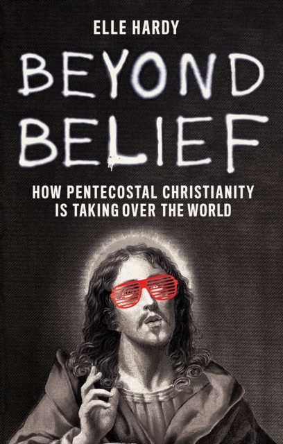 Beyond Belief : How Pentecostal Christianity Is Taking Over the World, EPUB eBook