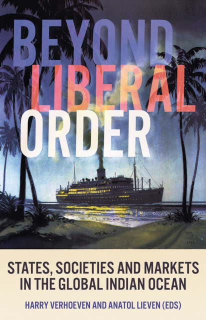 Beyond Liberal Order : States, Societies and Markets in the Global Indian Ocean, EPUB eBook