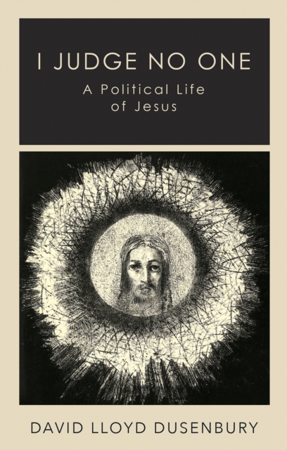 I Judge No One : A Political Life of Jesus, Hardback Book