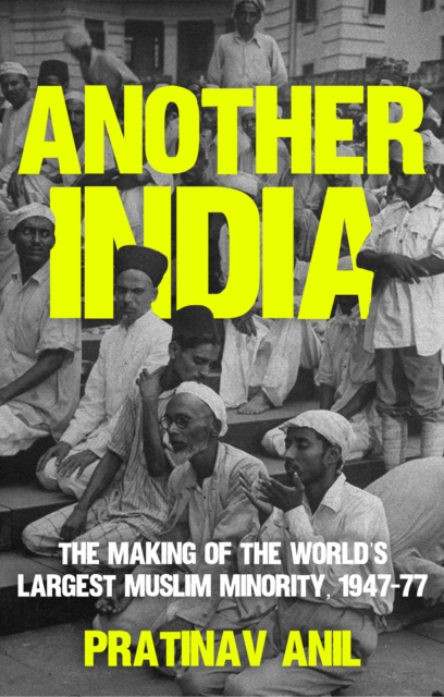 Another India : The Making of the World's Largest Muslim Minority, 1947-77, Hardback Book