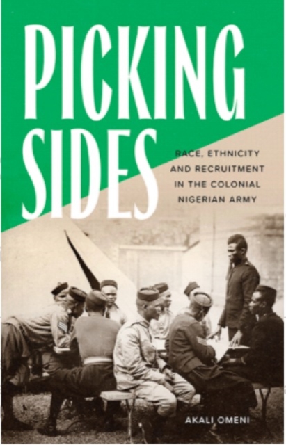 Picking Sides : Race, Ethnicity and Recruitment in the Colonial Nigerian Army, Paperback / softback Book