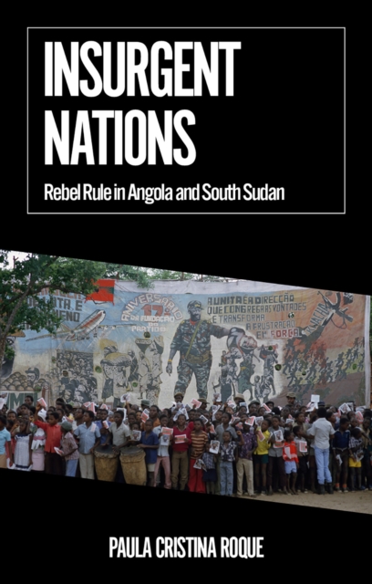 Insurgent Nations : Rebel Rule in Angola and South Sudan, Paperback / softback Book