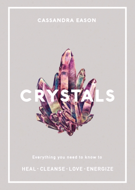 Crystals : Everything you need to know to Heal, Cleanse, Love, Energize, Paperback / softback Book