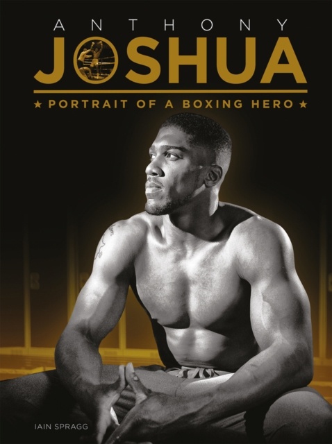 Anthony Joshua : Portrait of a Boxing Hero, Hardback Book