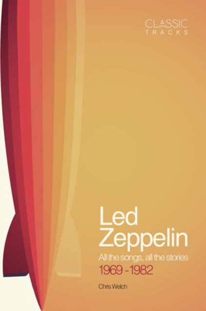 Classic Tracks - Led Zeppelin : All the songs, all the stories 1969-1982, Hardback Book