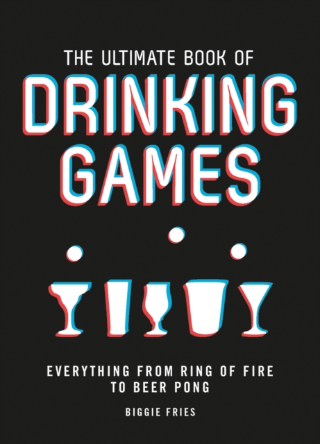 The Ultimate Book of Drinking Games : Everything from Ring of Fire to Beer Pong, Paperback / softback Book