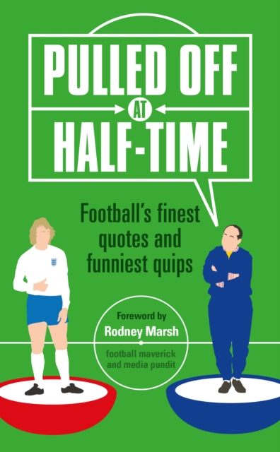 Pulled Off at Half-Time : Football's Finest Quotes and Funniest Quips, Hardback Book