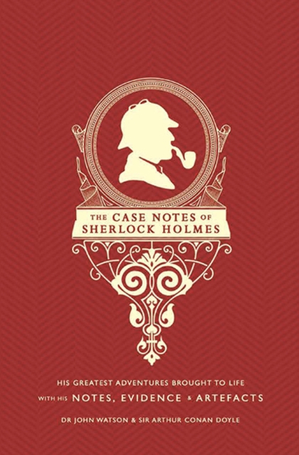 The Case Notes of Sherlock Holmes : His Greatest Adventures Brought to Life, Hardback Book