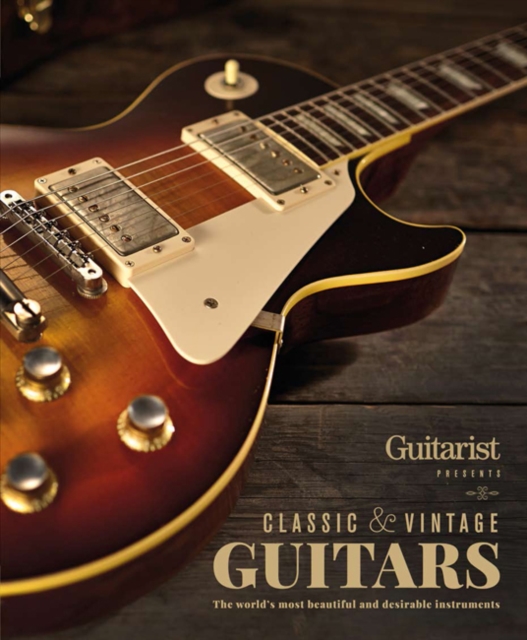 The World's Greatest Electric Guitars : Includes Classic, Modern, Rare and Vintage Instruments, Hardback Book