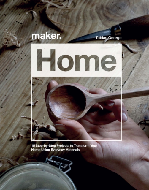 Maker.Home : 15 Step-by-Step Projects to Transform Your Home, Hardback Book