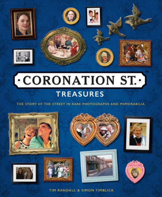 Coronation Street Treasures : The Story of the Street in Rare Photographs and Memorabilia, Hardback Book