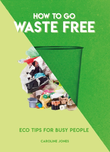 How to Go Waste Free : Eco Tips for Busy People, Paperback / softback Book