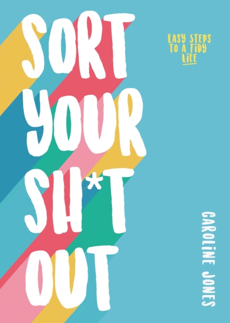 Sort Your Sh*t Out : Easy steps to a tidy life, Paperback / softback Book