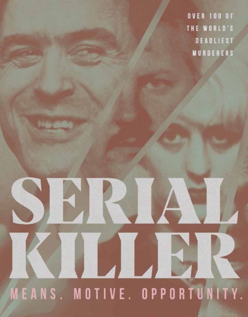 Serial Killer : Over 100 of the World's Deadliest Murderers, Hardback Book