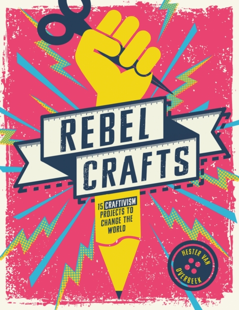 Rebel Crafts : 15 Craftivism Projects to Change the World, Hardback Book