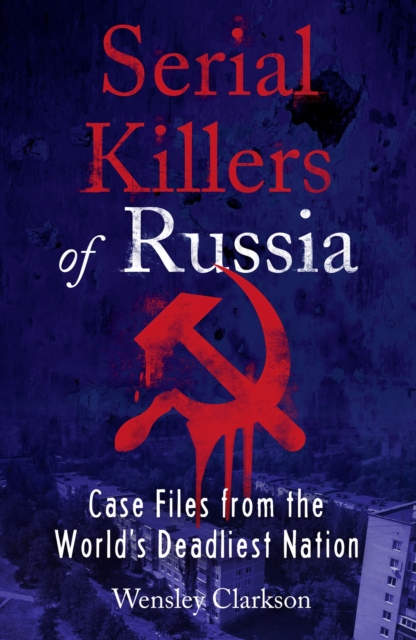 Serial Killers of Russia : Case Files from the World's Deadliest Nation, Paperback / softback Book